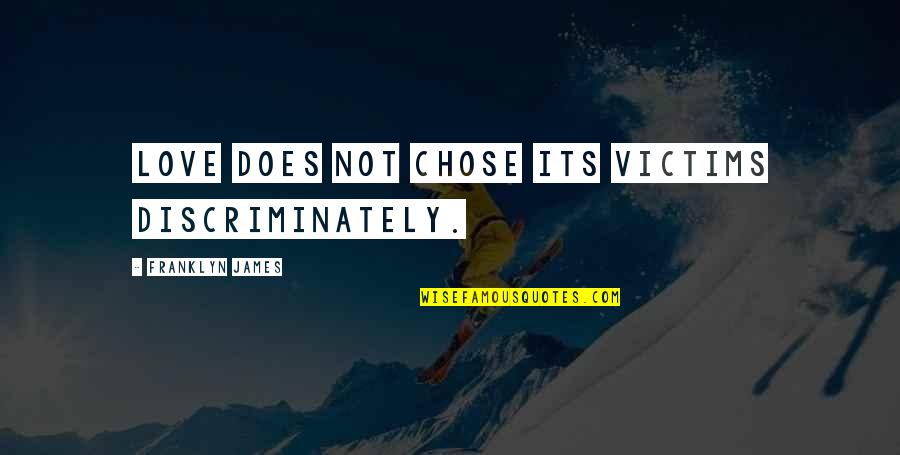 Rmps090001 Quotes By Franklyn James: Love does not chose its victims discriminately. Rmps090001 Quotes By Franklyn James: Love does not chose its victims discriminately.