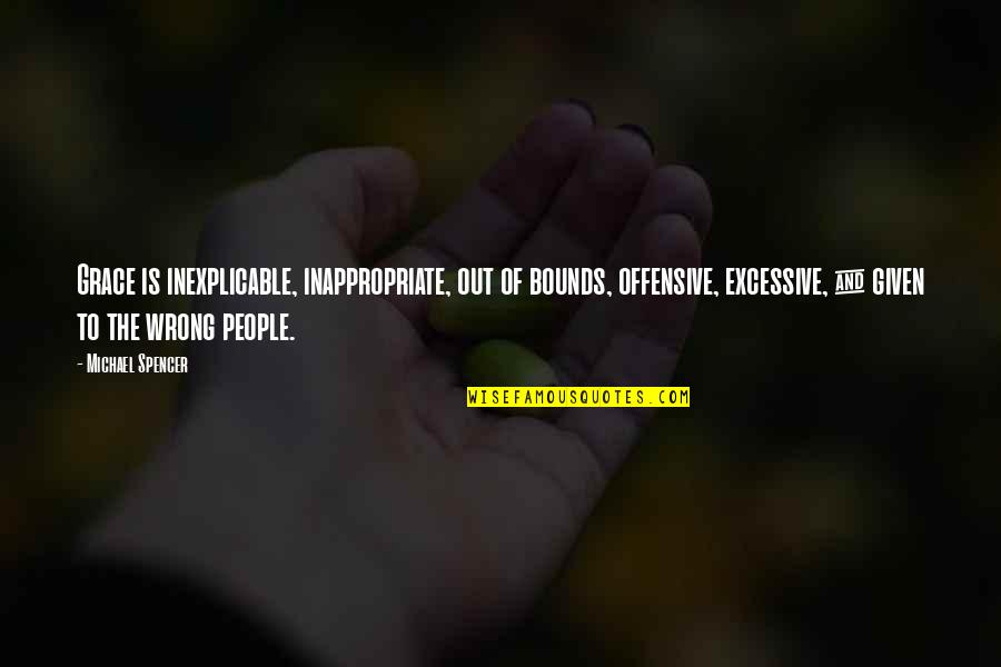 Rmps090001 Quotes By Michael Spencer: Grace is inexplicable, inappropriate, out of bounds, offensive, Rmps090001 Quotes By Michael Spencer: Grace is inexplicable, inappropriate, out of bounds, offensive,