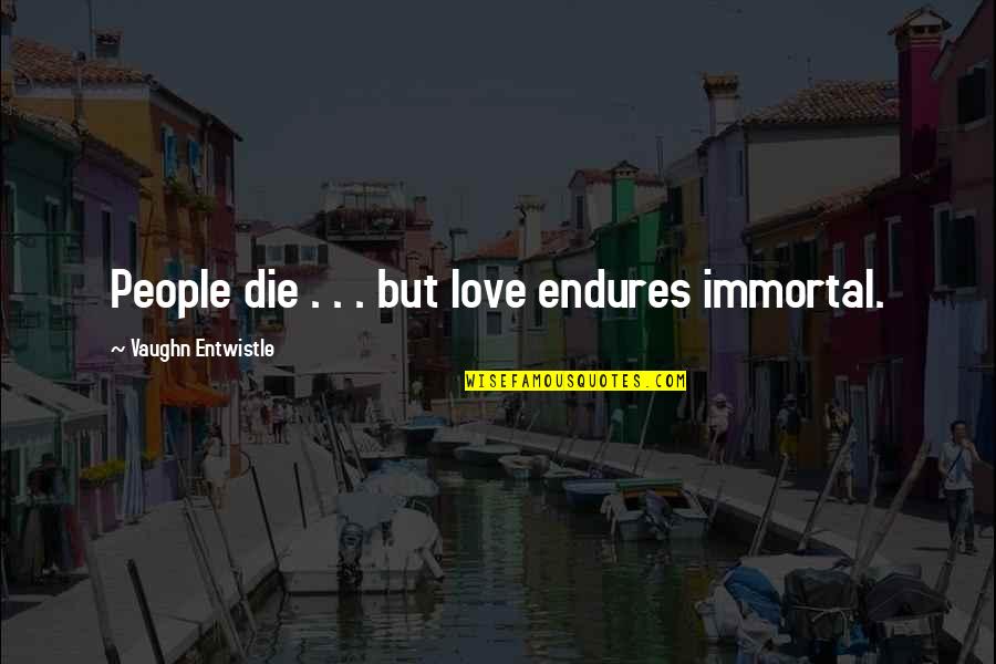 Rms Lusitania Quotes By Vaughn Entwistle: People die . . . but love endures Rms Lusitania Quotes By Vaughn Entwistle: People die . . . but love endures