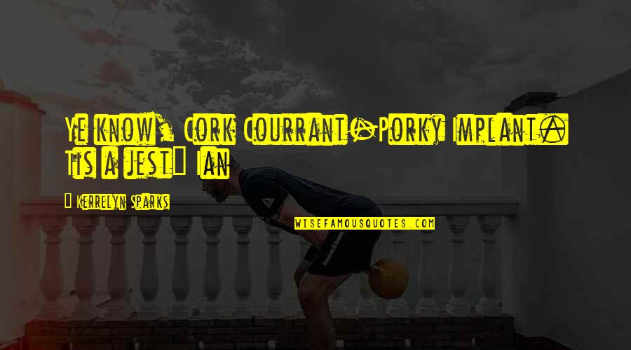 Rmsats Quotes By Kerrelyn Sparks: Ye know, Cork Courrant-Porky Implant. Tis a jest" Rmsats Quotes By Kerrelyn Sparks: Ye know, Cork Courrant-Porky Implant. Tis a jest"