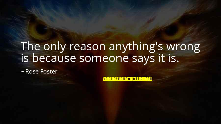 Rmsats Quotes By Rose Foster: The only reason anything's wrong is because someone