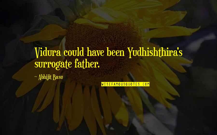 Rmser Quotes By Abhijit Basu: Vidura could have been Yudhishthira's surrogate father. Rmser Quotes By Abhijit Basu: Vidura could have been Yudhishthira's surrogate father.