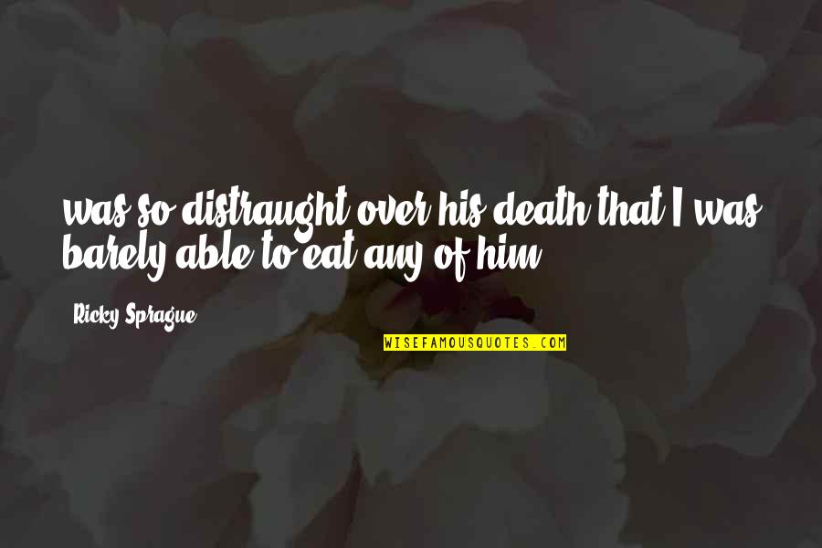Rmt Quotes By Ricky Sprague: was so distraught over his death that I