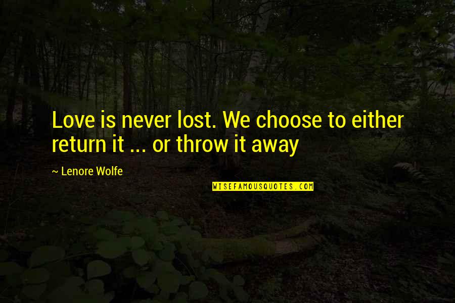 Rmv Near Quotes By Lenore Wolfe: Love is never lost. We choose to either