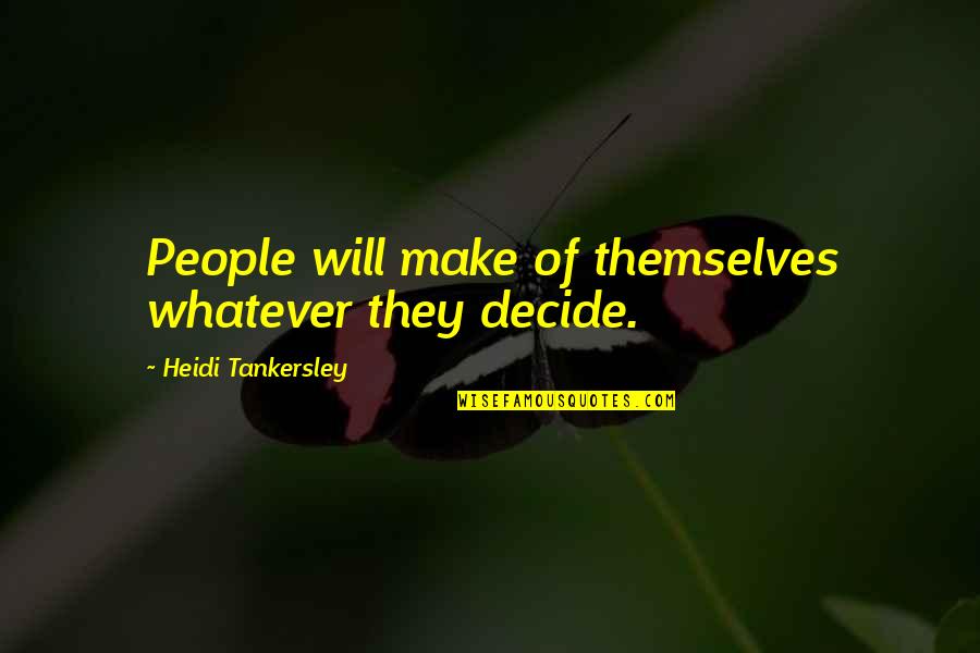 Rn Funny Quotes By Heidi Tankersley: People will make of themselves whatever they decide.