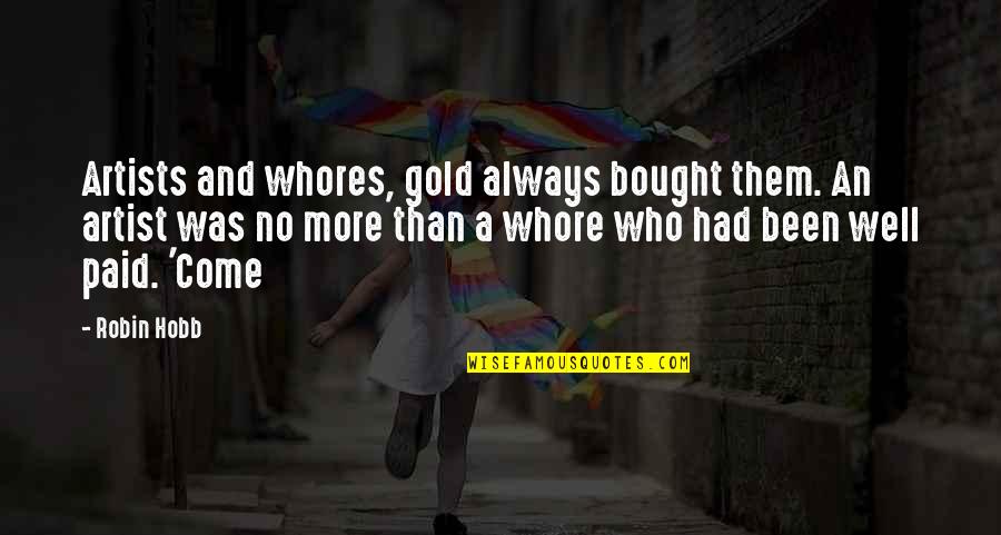 Rn Funny Quotes By Robin Hobb: Artists and whores, gold always bought them. An