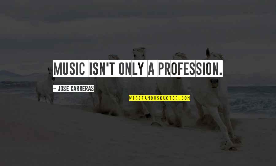 Rn Motivational Quotes By Jose Carreras: Music isn't only a profession.