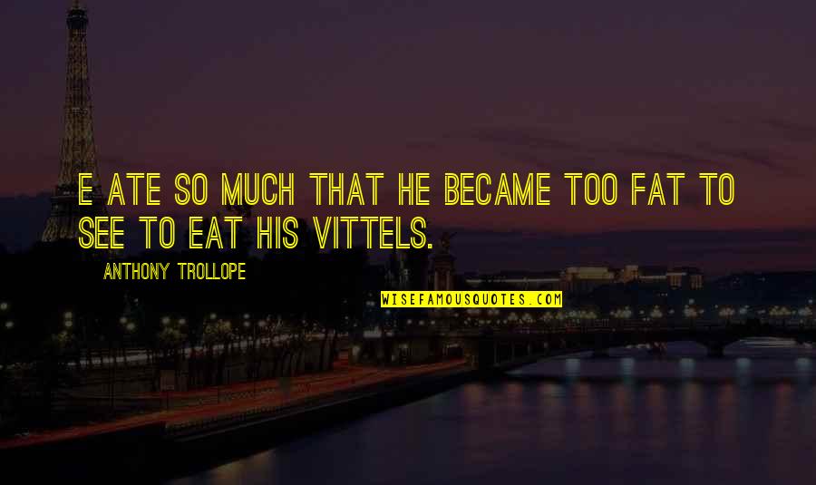 Rn Tagore Quotes By Anthony Trollope: E ate so much that he became too
