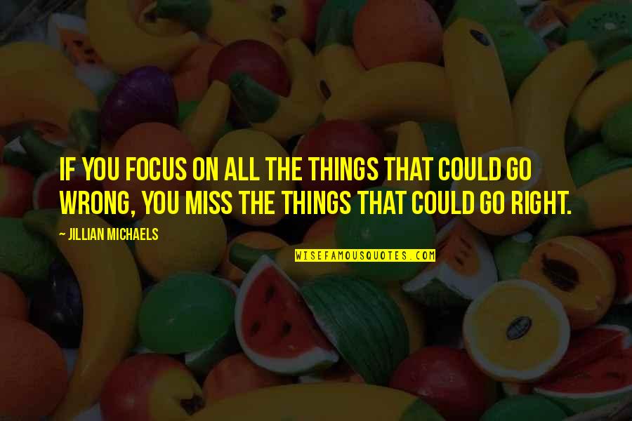 Rn To Bsn Quotes By Jillian Michaels: If you focus on all the things that