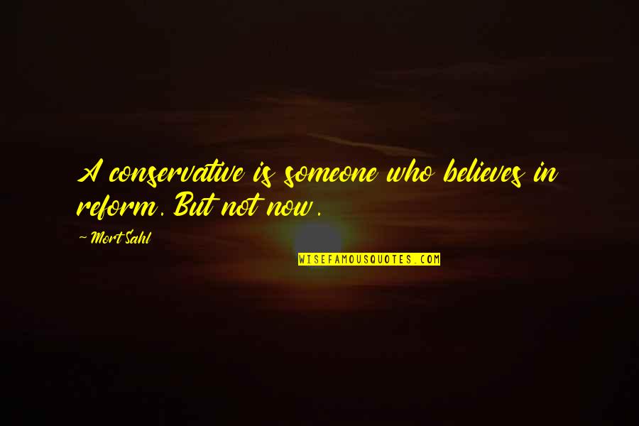 Rn To Bsn Quotes By Mort Sahl: A conservative is someone who believes in reform.