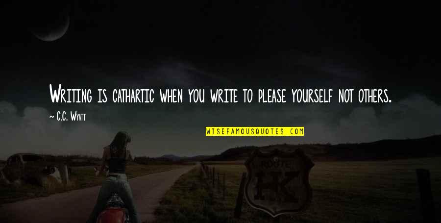 Rnai Video Quotes By C.C. Wyatt: Writing is cathartic when you write to please