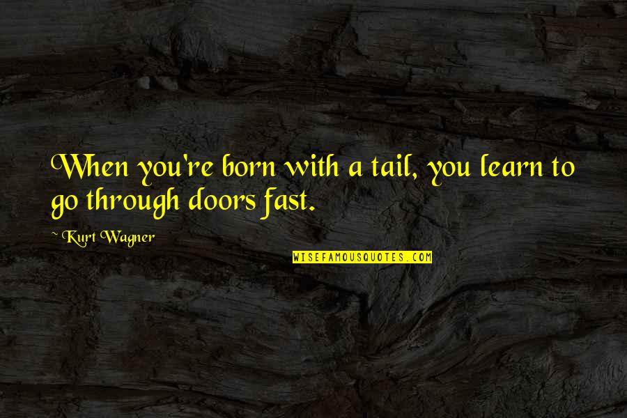 Rnania Quotes By Kurt Wagner: When you're born with a tail, you learn