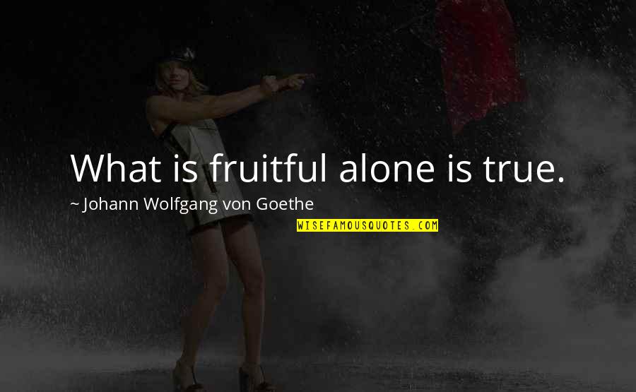 Rnas Quotes By Johann Wolfgang Von Goethe: What is fruitful alone is true.