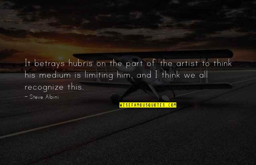 Rnase Inhibitor Quotes By Steve Albini: It betrays hubris on the part of the Rnase Inhibitor Quotes By Steve Albini: It betrays hubris on the part of the