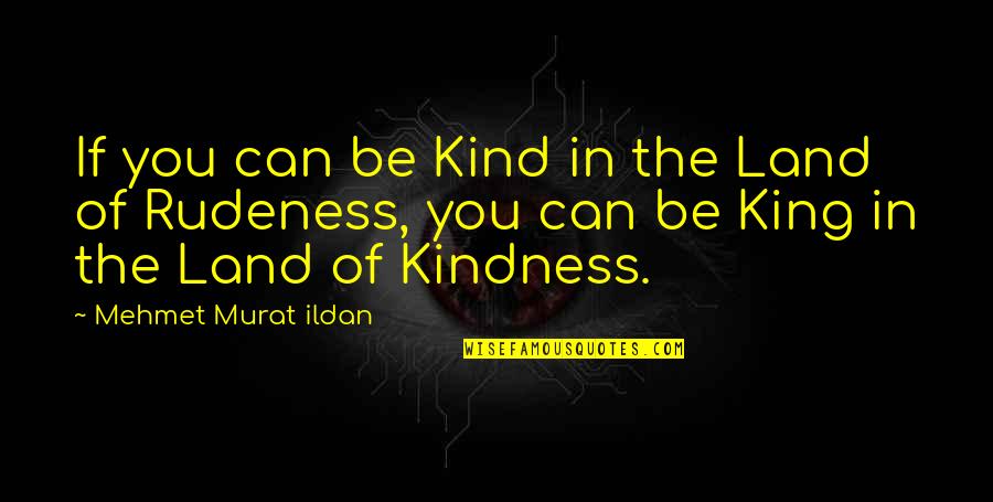 Rncs Speakers Quotes By Mehmet Murat Ildan: If you can be Kind in the Land Rncs Speakers Quotes By Mehmet Murat Ildan: If you can be Kind in the Land