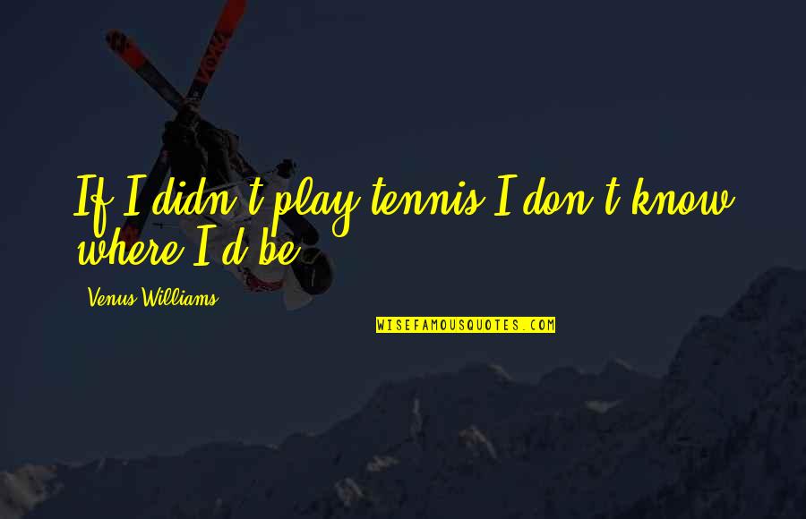 Rndr Zkratka Quotes By Venus Williams: If I didn't play tennis I don't know