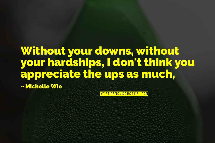 Rned Quotes By Michelle Wie: Without your downs, without your hardships, I don't