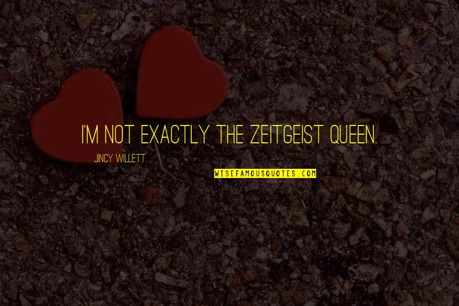 Rneighborwoods Quotes By Jincy Willett: I'm not exactly the zeitgeist queen. Rneighborwoods Quotes By Jincy Willett: I'm not exactly the zeitgeist queen.