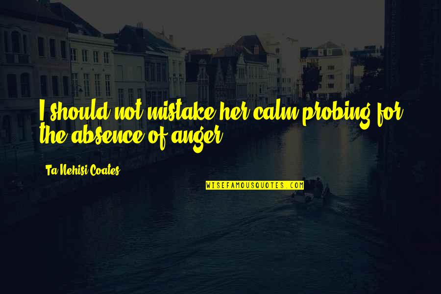 Rni Registration Quotes By Ta-Nehisi Coates: I should not mistake her calm probing for Rni Registration Quotes By Ta-Nehisi Coates: I should not mistake her calm probing for