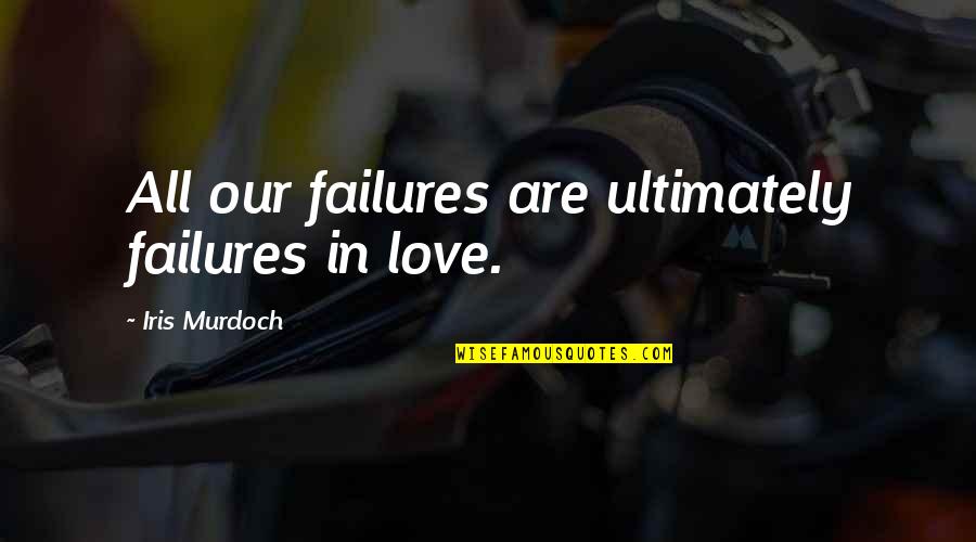 Rnina Quotes By Iris Murdoch: All our failures are ultimately failures in love.