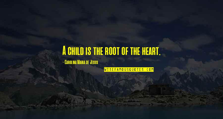 Rnr Quote Quotes By Carolina Maria De Jesus: A child is the root of the heart.