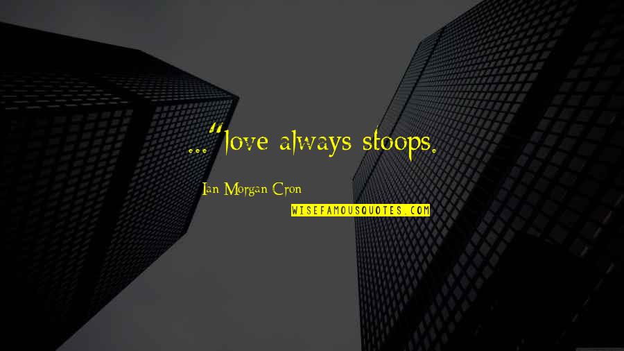 Rnr Quote Quotes By Ian Morgan Cron: ..."love always stoops.