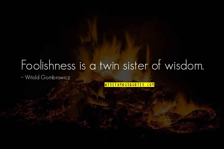 Rns Relationship Quotes By Witold Gombrowicz: Foolishness is a twin sister of wisdom.