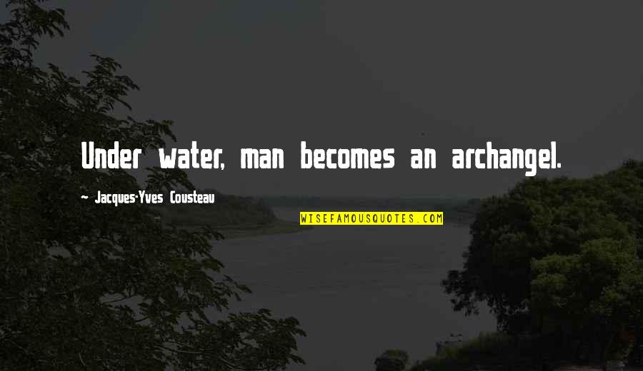 Rnykayemkaybee Quotes By Jacques-Yves Cousteau: Under water, man becomes an archangel.