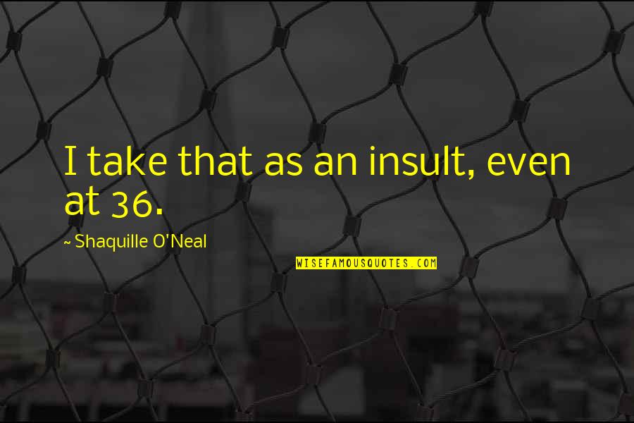 Ro2 German Quotes By Shaquille O'Neal: I take that as an insult, even at