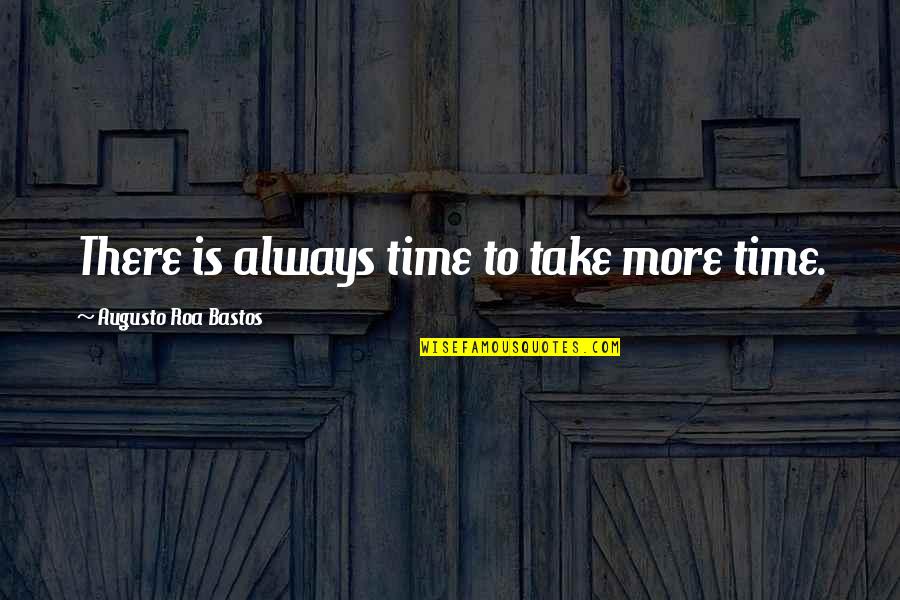 Roa Bastos Quotes By Augusto Roa Bastos: There is always time to take more time.