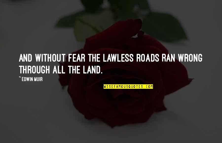 Roa Bastos Quotes By Edwin Muir: And without fear the lawless roads Ran wrong