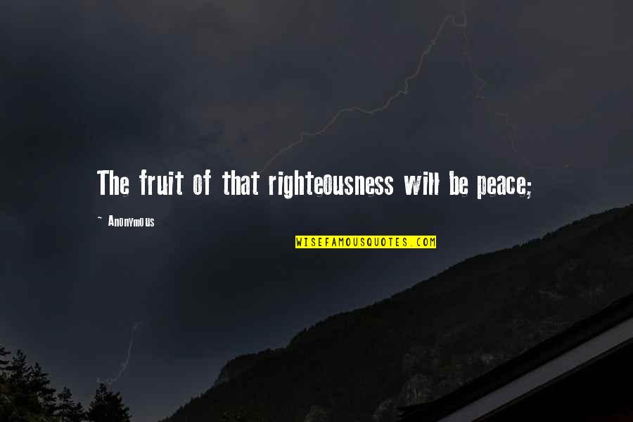 Roachford One Hit Quotes By Anonymous: The fruit of that righteousness will be peace; Roachford One Hit Quotes By Anonymous: The fruit of that righteousness will be peace;
