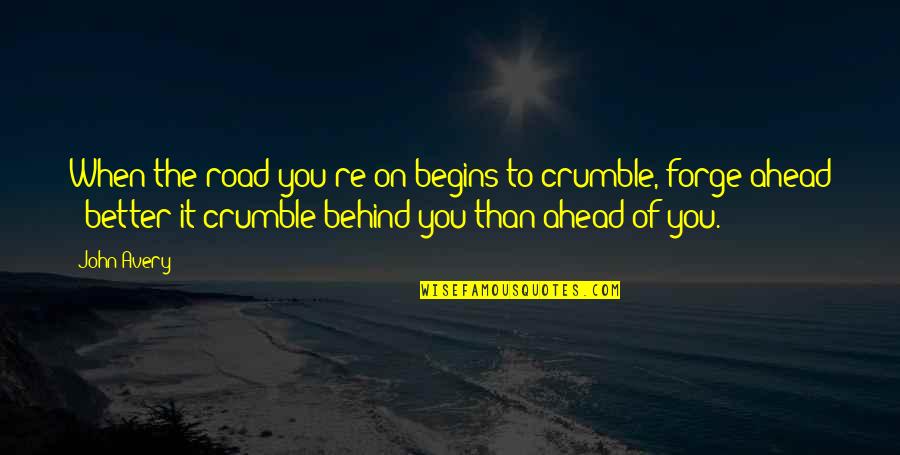 Road Ahead Quotes By John Avery: When the road you're on begins to crumble,