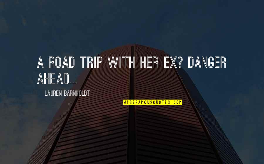 Road Ahead Quotes By Lauren Barnholdt: a road trip with her ex? danger ahead...