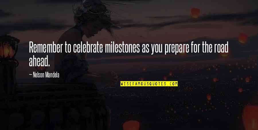 Road Ahead Quotes By Nelson Mandela: Remember to celebrate milestones as you prepare for