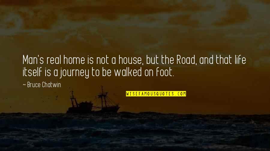 Road And Journey Quotes By Bruce Chatwin: Man's real home is not a house, but