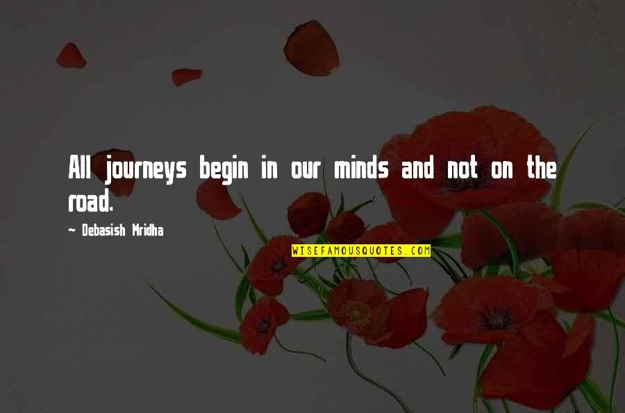 Road And Journey Quotes By Debasish Mridha: All journeys begin in our minds and not