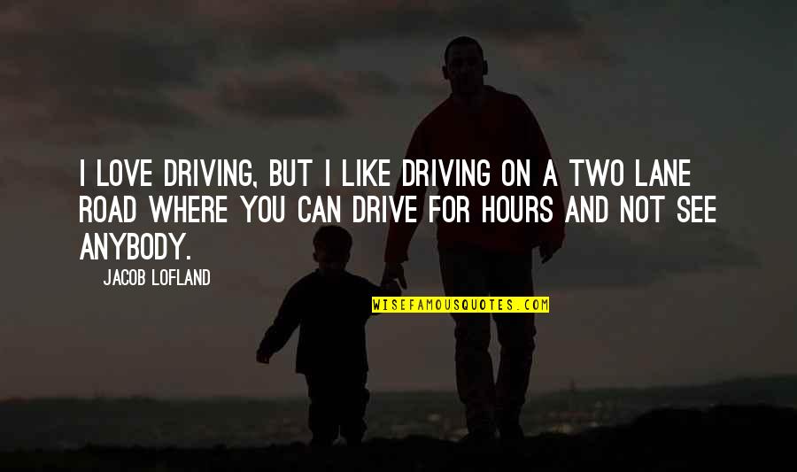 Road And Love Quotes By Jacob Lofland: I love driving, but I like driving on