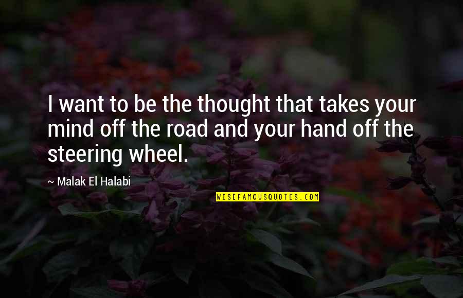 Road And Love Quotes By Malak El Halabi: I want to be the thought that takes