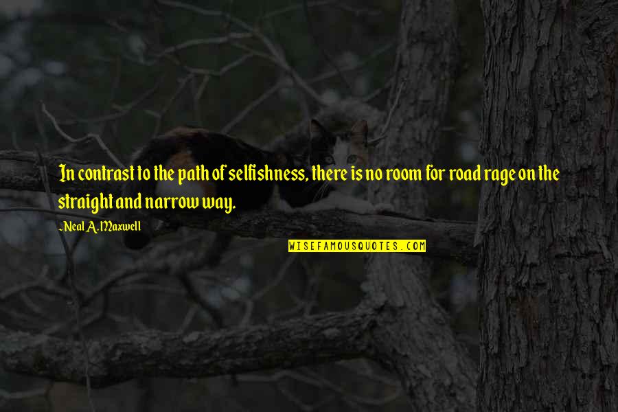Road And Path Quotes By Neal A. Maxwell: In contrast to the path of selfishness, there