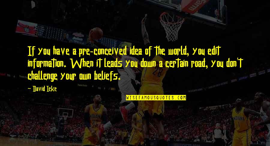Road Beliefs Quotes By David Icke: If you have a pre-conceived idea of the