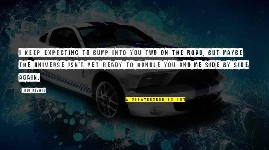 Road Bump Quotes By Adi Alsaid: I keep expecting to bump into you two