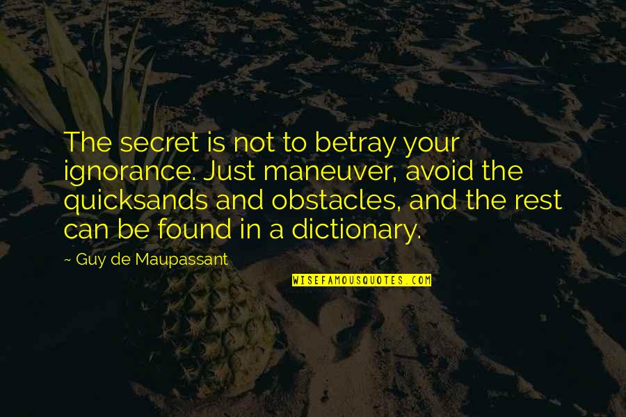 Road Bumps Quotes By Guy De Maupassant: The secret is not to betray your ignorance.