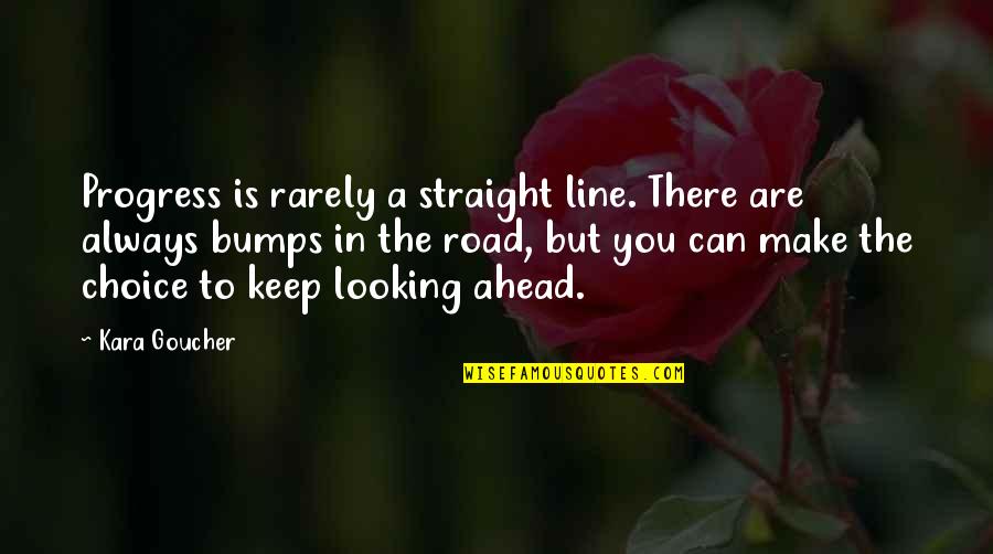 Road Bumps Quotes By Kara Goucher: Progress is rarely a straight line. There are