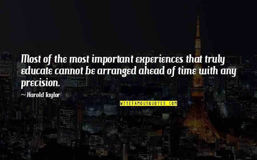 Road Condition Quotes By Harold Taylor: Most of the most important experiences that truly Road Condition Quotes By Harold Taylor: Most of the most important experiences that truly