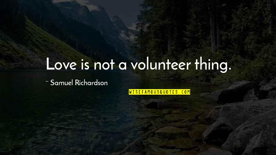 Road Cormac Mccarthy Quotes By Samuel Richardson: Love is not a volunteer thing. Road Cormac Mccarthy Quotes By Samuel Richardson: Love is not a volunteer thing.