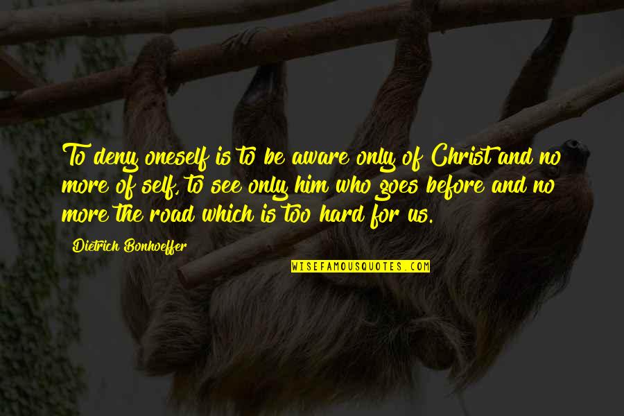 Road For Us Quotes By Dietrich Bonhoeffer: To deny oneself is to be aware only Road For Us Quotes By Dietrich Bonhoeffer: To deny oneself is to be aware only