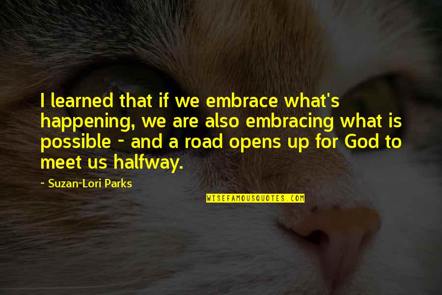 Road For Us Quotes By Suzan-Lori Parks: I learned that if we embrace what's happening, Road For Us Quotes By Suzan-Lori Parks: I learned that if we embrace what's happening,