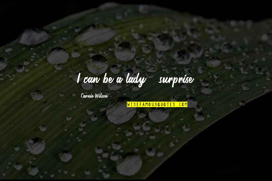 Road Game Quotes By Carnie Wilson: I can be a lady - surprise! Road Game Quotes By Carnie Wilson: I can be a lady - surprise!