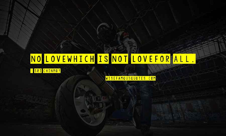 Road Gets Tough Quotes By Sri Chinmoy: No loveWhich is not loveFor all.